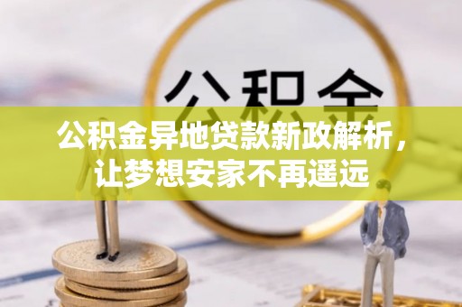 郑州公积金异地贷款新政解析，让梦想安家不再遥远