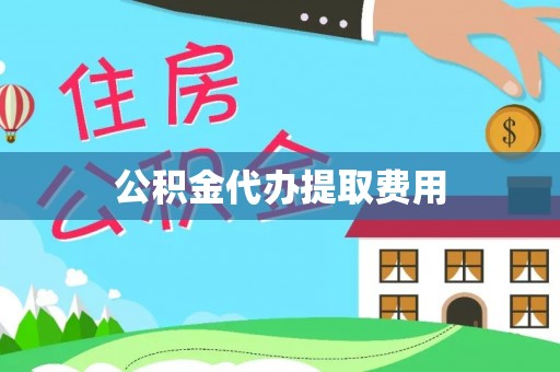 郑州公积金代办提取费用