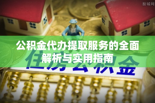 郑州公积金代办提取服务的全面解析与实用指南