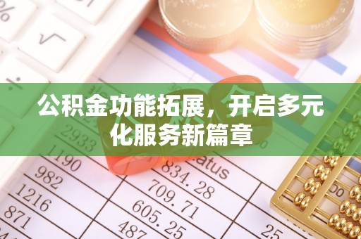 郑州公积金功能拓展，开启多元化服务新篇章