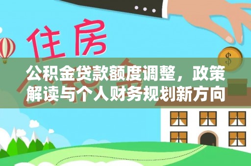 郑州公积金贷款额度调整，政策解读与个人财务规划新方向