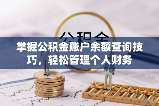 郑州掌握公积金账户余额查询技巧，轻松管理个人财务