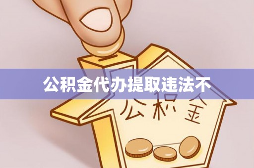 郑州公积金代办提取违法不