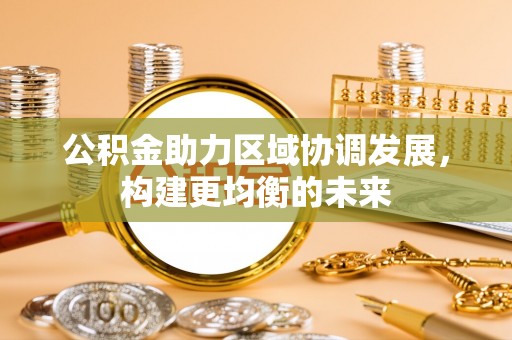 郑州公积金助力区域协调发展，构建更均衡的未来