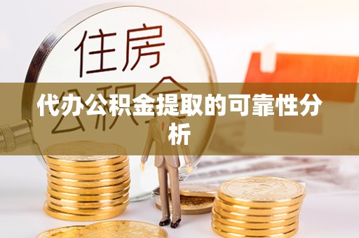 郑州代办公积金提取的可靠性分析