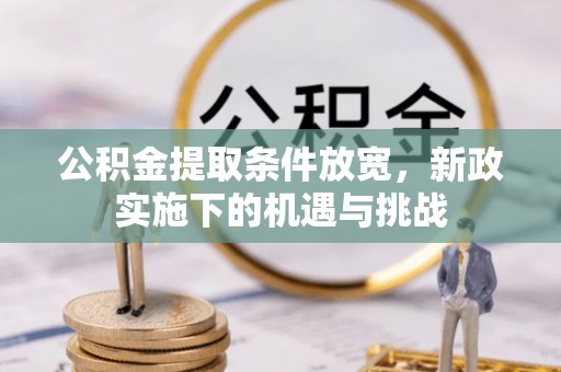 郑州公积金提取条件放宽，新政实施下的机遇与挑战