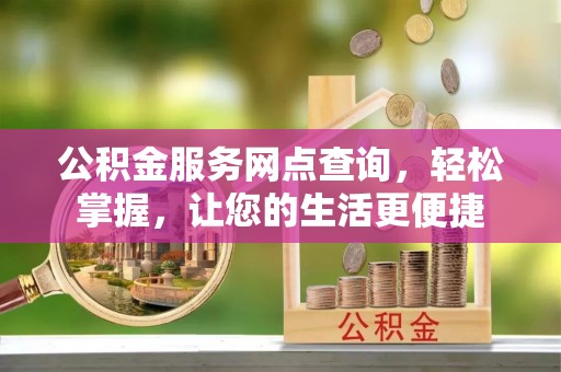 郑州公积金服务网点查询，轻松掌握，让您的生活更便捷