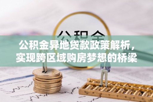 郑州公积金异地贷款政策解析，实现跨区域购房梦想的桥梁