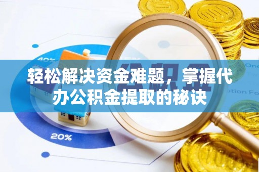 郑州轻松解决资金难题，掌握代办公积金提取的秘诀