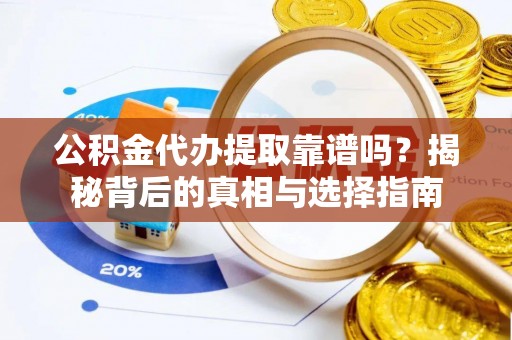 郑州公积金代办提取靠谱吗？揭秘背后的真相与选择指南