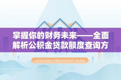郑州掌握你的财务未来——全面解析公积金贷款额度查询方法