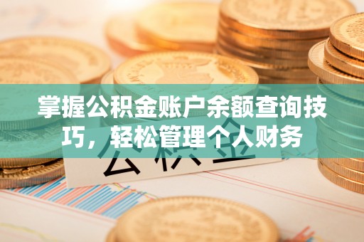 郑州掌握公积金账户余额查询技巧，轻松管理个人财务