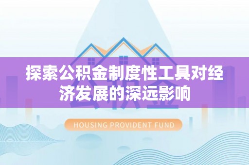 郑州探索公积金制度性工具对经济发展的深远影响