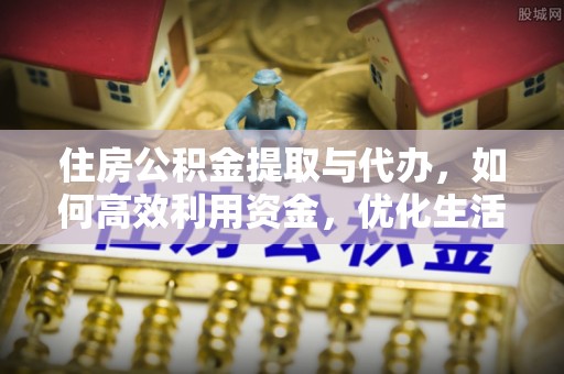 郑州住房公积金提取与代办，如何高效利用资金，优化生活品质