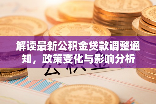 郑州解读最新公积金贷款调整通知，政策变化与影响分析