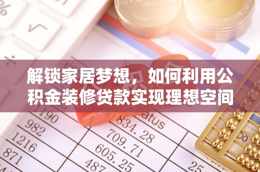 郑州解锁家居梦想，如何利用公积金装修贷款实现理想空间