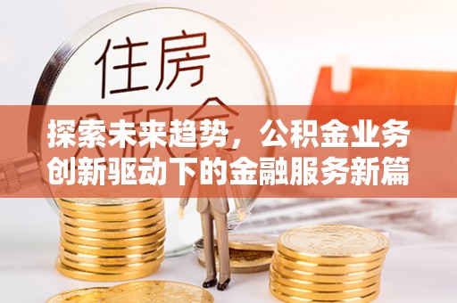 郑州探索未来趋势，公积金业务创新驱动下的金融服务新篇章