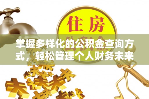 郑州掌握多样化的公积金查询方式，轻松管理个人财务未来
