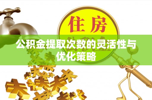 郑州公积金提取次数的灵活性与优化策略