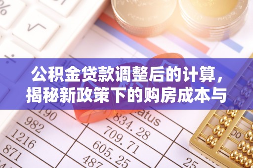 郑州公积金贷款调整后的计算，揭秘新政策下的购房成本与规划