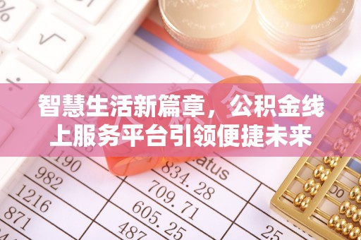 郑州智慧生活新篇章，公积金线上服务平台引领便捷未来