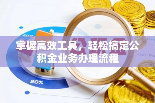 郑州掌握高效工具，轻松搞定公积金业务办理流程