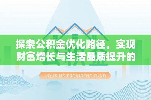郑州探索公积金优化路径，实现财富增长与生活品质提升的双赢