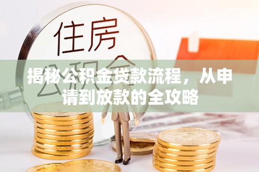 郑州揭秘公积金贷款流程，从申请到放款的全攻略