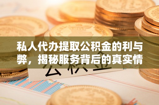 郑州私人代办提取公积金的利与弊，揭秘服务背后的真实情况