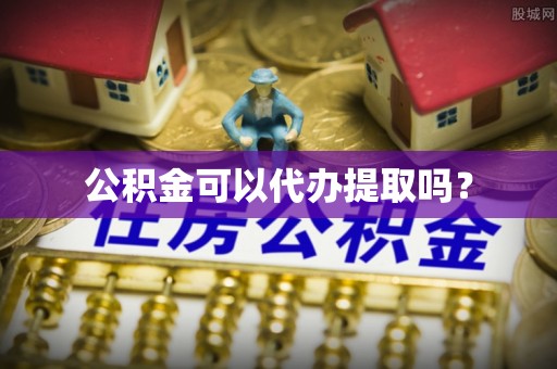郑州公积金可以代办提取吗？