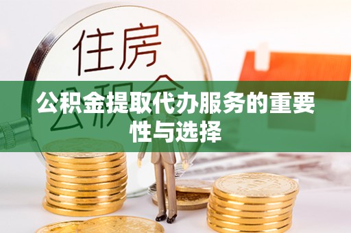 郑州公积金提取代办服务的重要性与选择