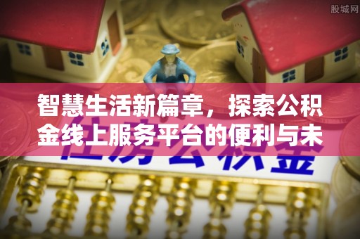 郑州智慧生活新篇章，探索公积金线上服务平台的便利与未来