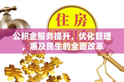 郑州公积金服务提升，优化管理，惠及民生的全面改革