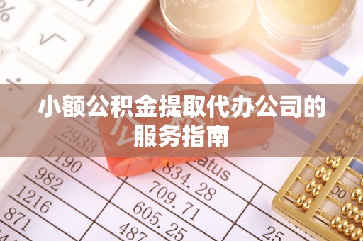 郑州小额公积金提取代办公司的服务指南