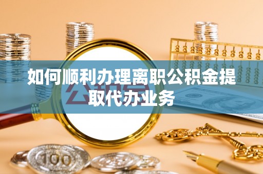 郑州如何顺利办理离职公积金提取代办业务