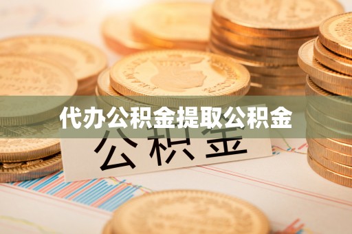 郑州代办公积金提取公积金