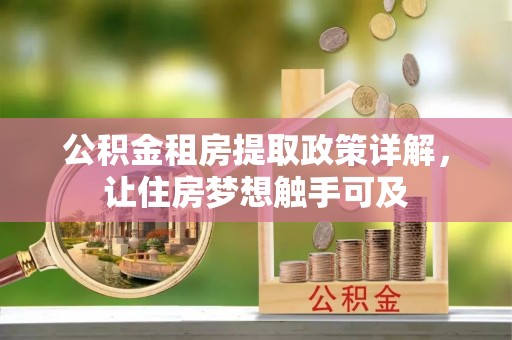 郑州公积金租房提取政策详解，让住房梦想触手可及