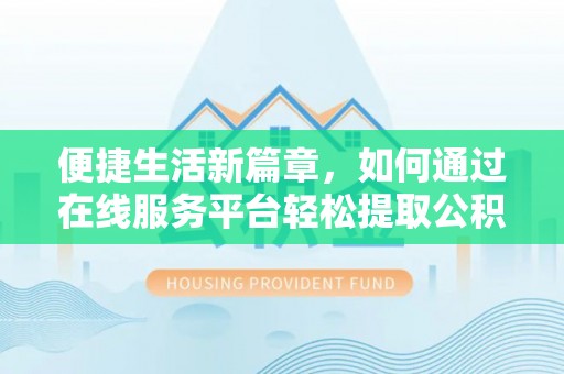 郑州便捷生活新篇章，如何通过在线服务平台轻松提取公积金