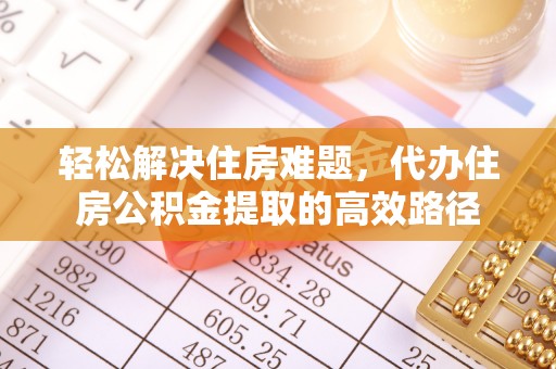 郑州轻松解决住房难题，代办住房公积金提取的高效路径