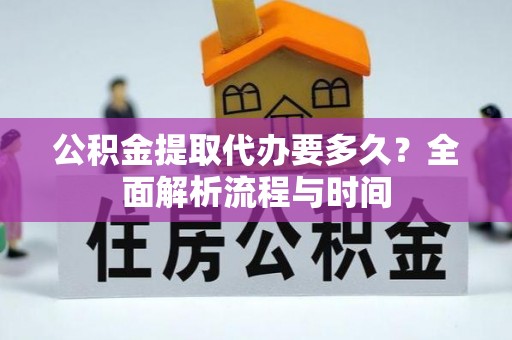 郑州公积金提取代办要多久？全面解析流程与时间