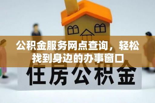 郑州公积金服务网点查询，轻松找到身边的办事窗口